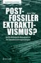 "POST-FOSSILER EXTRAKTIVISMUS?" von Anne Tittor. Hintergrund: gestapelte Holzscheite auf einem Feld. Logo von transcript., Buch