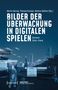 "Bilder der Überwachung in digitalen Spielen: Ästhetik, Ethik, Praxis." Futuristische Stadtlandschaft mit Überwachungsbildern., Buch