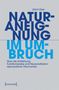 Ulrich Eisel, NATURANEIGNUNG IM UMBRUCH. Über Entstehung, Funktionsweise und Neukonstitution reproduktiver Ökonomien., Buch