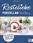 Petra Knoblauch: Resteliebe Porzellan - Alles verwenden. Nichts verschwenden., Buch