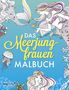 : Das Meerjungfrauen-Malbuch: Das Ausmalbuch für Erwachsene und Kinder, Buch