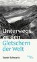 Daniel Schwartz: Unterwegs zu den Gletschern der Welt, Buch