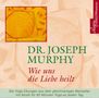 Joseph Murphy: Wie uns die Liebe heilt. CD, CD