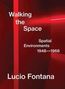 Luca Massimo Barbero: Lucio Fontana: Walking the Space; Spatial Environments, 1948-1968, Buch