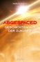 Titel: "Abgespaced - Geschichten aus der Zukunft". Autor: Marcel Büchi. Hintergrund: leuchtendes Weltraumbild.