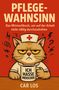 Car Los: Pflege Wahnsinn - Das Mitmachbuch, um auf der Arbeit nicht völlig durchzudrehen. Die perfekte Geschenkidee für Pflegekräfte, Buch
