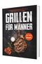 Gaiser Sven: Grillen für Männer: Schürze an, Klappe zu! 100 ehrliche Rezepte für Kohle-, Gas- & Kohlegrill | Mit Tipps vom Profi, Buch