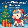 "Jill, the Christmas Unicorn Coloring Book." Ein lächelndes Einhorn mit Regenbogenmähne, Weihnachtsmütze und Schal neben einem Baum., Buch