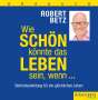Robert Betz: Wie schön könnte das Leben sein, wenn ... - Hörbuch, 6 CDs