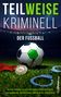 "TEILWEISE KRIMINELL KURZGESCHICHTEN DER FUSSBALL" auf einem Fußballfeld; Fußball, Handschellen, Medaille sichtbar., Buch