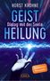 Horst Krohne: GEISTHEILUNG - DIALOG MIT DER SEELE: Wenn der Körper nach der Seele ruft (Überarbeitete Neuausgabe), Buch
