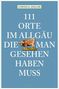 Cornelia Ziegler: 111 Orte im Allgäu, die man gesehen haben muss, Buch