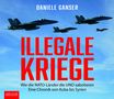 Daniele Ganser: Illegale Kriege Wie die NATO Länder die UNO sabotieren Eine Chronik von Kuba bis Syrien, CD
