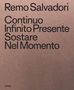 Remo Salvadori: Continuo Infinito Presente / Sostare / Nel Momento, Buch