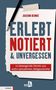 Joachim Behnke: ERLEBT NOTIERT & UNVERGESSEN. 112 bewegende Stories aus sechs Jahrzehnten Zeitgeschichte. Verlag Kellner., Buch