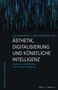 Ästhetik, Digitalisierung und Künstliche Intelligenz, Buch