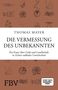 Thomas Mayer: Die Vermessung des Unbekannten, Buch