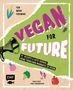 Inga Pfannebecker: Vegan for Future - 111 Rezepte & gute Gründe, keine tierischen Produkte zu essen, Buch