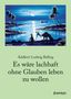 Adalbert Ludwig Balling: Es wäre lachhaft ohne Glauben leben zu wollen, Buch