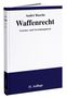 André Busche: Waffenrecht: Praxiswissen für Waffenbesitzer, Handel, Verwaltung und Justiz, Buch