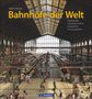 Martin Weltner: Weltner, M: Bahnhöfe der Welt. Von den spektakulärsten Haupt, Buch