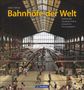 Martin Weltner: Bahnhöfe der Welt. Von den spektakulärsten Hauptbahnhöfen der Metropolen bis zu den erstaunlichsten Provinzstationen. Eine Bildreise durch die Zeiten und Kontinente. Mit vielen Luftbildern., Buch