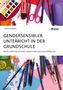 Hanna Burger: Gendersensibler Unterricht in der Grundschule. Mehr Chancengleichheit jenseits von Geschlechterrollen, Buch