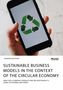 Frederik Meissner: Sustainable business models in the context of the circular economy. How can a company produce and deliver products using sustainable methods?, Buch