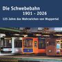 Text: "Die Schwebebahn 1901 - 2026. 125 Jahre das Wahrzeichen von Wuppertal". Zeigt modernisierte und alte Schwebebahnen.