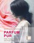 Beate Nagel: PARFUM. PUR. Düfte, Farben, Kulinarik, Buch