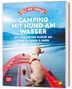 „YES WE CAMP! CAMPING MIT HUND AM WASSER. DIE SCHÖNSTEN PLÄTZE AN SEEN, FLÜSSEN & MEER“. Ein Hund sitzt auf einem roten Kajak., Buch