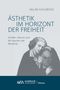 Buchtitel: Ästhetik im Horizont der Freiheit. Themen: Schiller, Adorno, Moderne. Darunter historische Abbildungen., Buch