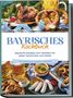 Bernd Huber: Bayrisches Kochbuch: Bayrische Rezepte zum Verlieben für jeden Geschmack und Anlass - inkl. Fingerfood, Desserts & Getränken, Buch