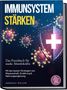 Andreas Keller: Immunsystem stärken: Das Praxisbuch für starke Abwehrkräfte - Mit den besten Strategien aus Wissenschaft, Ernährung & Nahrungsergänzung - inkl. Rezepten, 30-Tage-Plan & einfacher Immunkur für zuhause, Buch