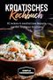 Simple Cookbooks: Kroatisches Kochbuch: 80 leckere & mediterrane Rezepte aus den Regionen Kroatiens, Buch, Buch