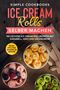 Simple Cookbooks: Ice Cream Rolls selber machen: 100 leckere Ice Cream Roll Rezepte mit Karamell, Keks und vielem mehr - Inklusive Tipps & Tricks für Material und Zubereitung, Buch