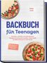 "BACKBUCH für Teenager. Einfache, schnelle und gelingsichere Rezepte. Torte und Pizza abgebildet.", Buch