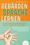 Karina Schneider: GEBÄRDENSPRACHE LERNEN: Das große Zeichensprache und Fingeralphabet Lexikon inkl. Körpersprache, Gestik und Mimik. Meistern Sie die Kommunikation der deutschen Gebärdensprache (DGS) in kürzester Zeit, Buch