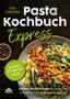 Leon Schreiber, Pasta Kochbuch Express. In unter 20 Minuten fertig. Leckere Nudelrezepte. Bild von Pasta mit Zutaten., Buch