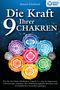 Samuel Erlenbach: Die Kraft Ihrer 9 Chakren: Wie Sie mit Chakra-Meditation, Yoga & Co. eine nie dagewesene Lebensenergie entfachen, Ihre Selbstheilungskräfte aktivieren und zur holistischen Gesundheit gelangen, Buch