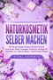 Vital Experts: NATURKOSMETIK SELBER MACHEN: Wie Sie ganz einfach diverse Kosmetik Produkte, Hautcremes, Seifen, Duschgele, Shampoos, Massage Öle, Raumdüfte uvm. selbst herstellen - inklusive vieler Rezepte, Buch