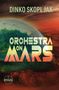 Text: "DINKO SKOPLJAK", "ORCHESTRA ON MARS". Eine futuristische Szene mit Marslandschaft und Kuppel mit Vegetation., Buch