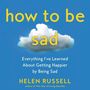 Helen Russell: How to Be Sad: Everything I've Learned about Getting Happier by Being Sad, MP3