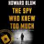 Howard Blum: The Spy Who Knew Too Much: An Ex-CIA Officer's Quest Through a Legacy of Betrayal, MP3