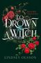 „Hunt the Witch. Guard your heart. TO DROWN A WITCH Lindsey Olsson.“ Illustration mit roten Rosen und einem Brunnen.