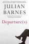 Text: “JULIAN BARNES”, “Man Booker Prize-winning author of THE SENSE OF AN ENDING”, “Departure(s)”. Unten rechte Ecke: Beine in Anzug., Buch