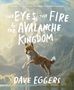 Dave Eggers: The Eyes, the Fire & the Avalanche Kingdom, Buch