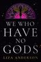 Liza Anderson: We Who Have No Gods, Buch