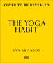 Gelber Hintergrund mit schwarzem Text: "COVER TO BE REVEALED", "THE YOGA HABIT", "ANN SWANSON". Unten ein kleines DK-Logo., Buch