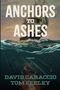 Text: "ANCHORS TO ASHES", "A NOVEL", "DAVID CARACCIO", "TOM SEELEY". Segelschiff, Meer, unter Wasser ein Anker., Buch